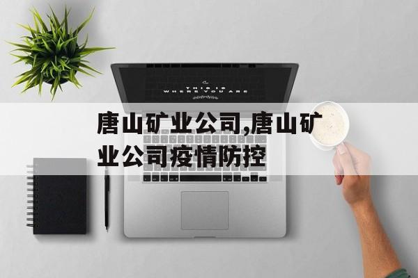 唐山矿业公司,唐山矿业公司疫情防控