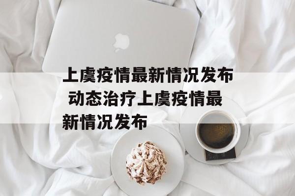 上虞疫情最新情况发布 动态治疗上虞疫情最新情况发布